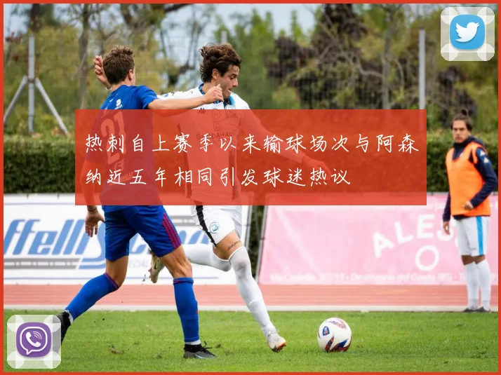 热刺自上赛季以来输球场次与阿森纳近五年相同引发球迷热议