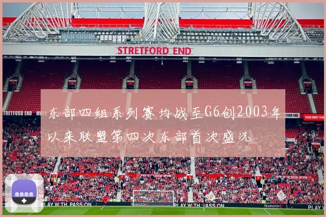 东部四组系列赛均战至G6创2003年以来联盟第四次东部首次盛况